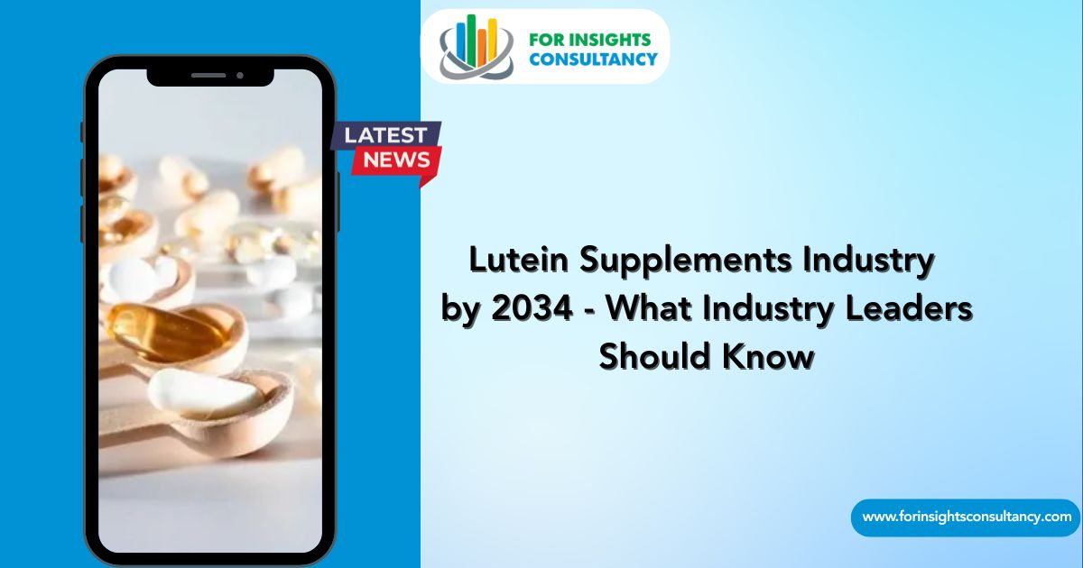 Lutein Supplements Industry Latest News | For Insights Consultancy